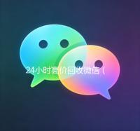 24小时高价回收微信（24小时高价回收微信号）